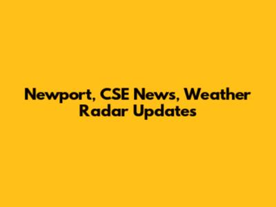 Newport, CSE News, Weather Radar Updates