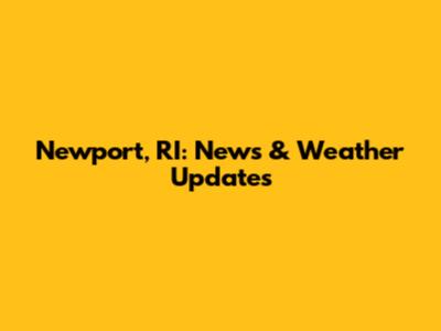 Newport, RI: News & Weather Updates