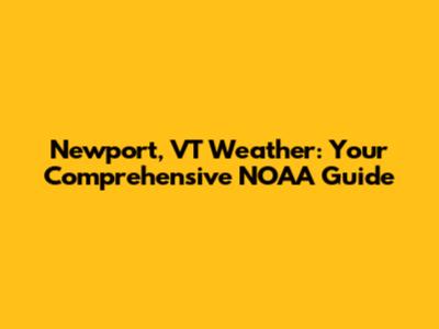 Newport, VT Weather: Your Comprehensive NOAA Guide