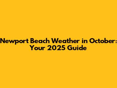 Newport Beach Weather in October: Your 2025 Guide