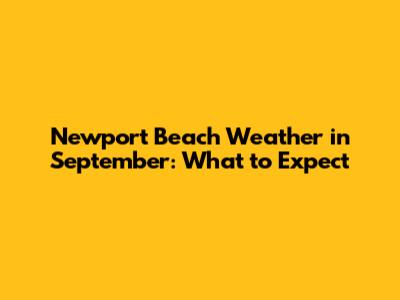 Newport Beach Weather in September: What to Expect