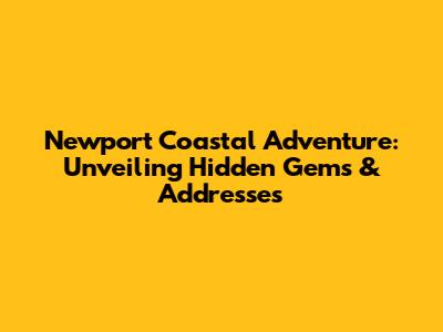 Newport Coastal Adventure: Unveiling Hidden Gems & Addresses