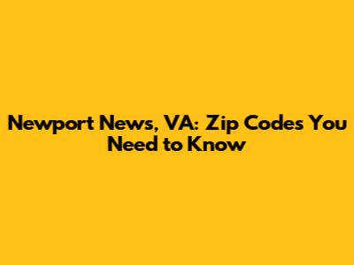 Newport News, VA: Zip Codes You Need to Know