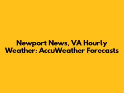 Newport News, VA Hourly Weather: AccuWeather Forecasts