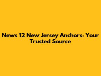 News 12 New Jersey Anchors: Your Trusted Source