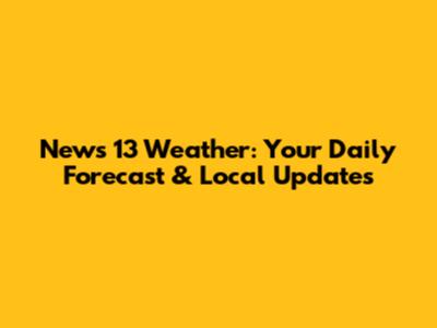 News 13 Weather: Your Daily Forecast & Local Updates