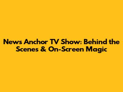 News Anchor TV Show: Behind the Scenes & On-Screen Magic