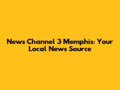 News Channel 3 Memphis: Your Local News Source