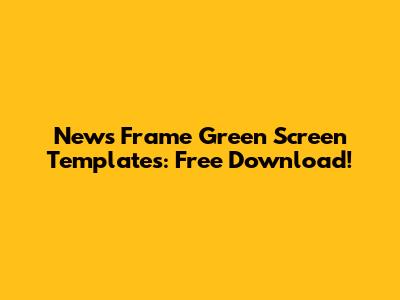 News Frame Green Screen Templates: Free Download!