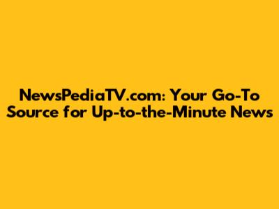 NewsPediaTV.com: Your Go-To Source for Up-to-the-Minute News