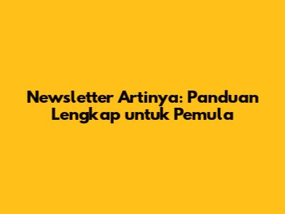 Newsletter Artinya: Panduan Lengkap untuk Pemula