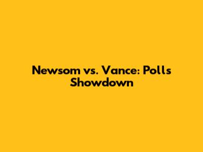 Newsom vs. Vance: Polls Showdown
