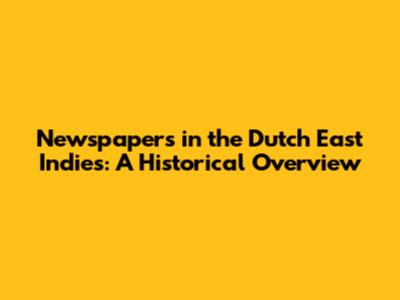 Newspapers in the Dutch East Indies: A Historical Overview