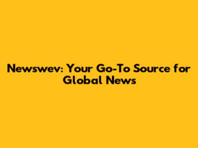 Newswev: Your Go-To Source for Global News