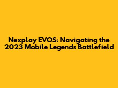 Nexplay EVOS: Navigating the 2023 Mobile Legends Battlefield