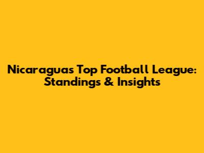 Nicaragua's Top Football League: Standings & Insights