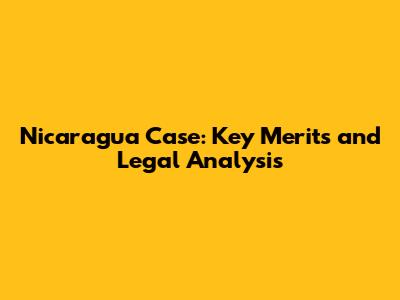 Nicaragua Case: Key Merits and Legal Analysis