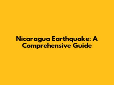 Nicaragua Earthquake: A Comprehensive Guide