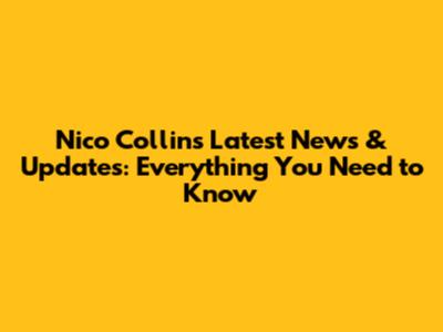Nico Collins Latest News & Updates: Everything You Need to Know