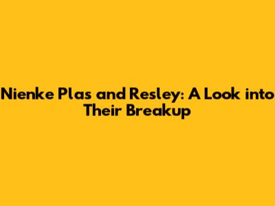 Nienke Plas and Resley: A Look into Their Breakup