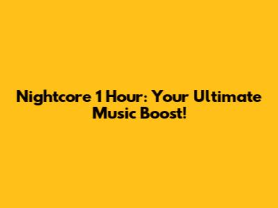 Nightcore 1 Hour: Your Ultimate Music Boost!