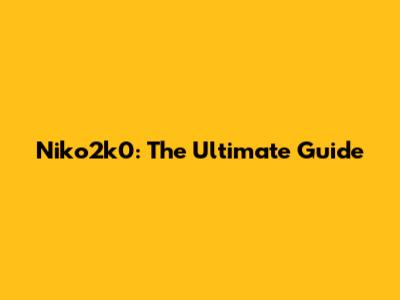 Niko2k0: The Ultimate Guide