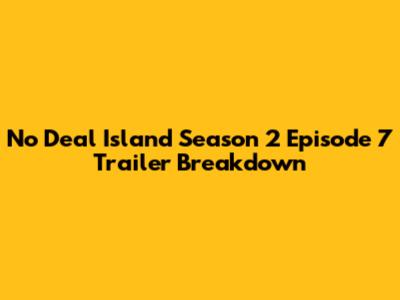 No Deal Island Season 2 Episode 7 Trailer Breakdown