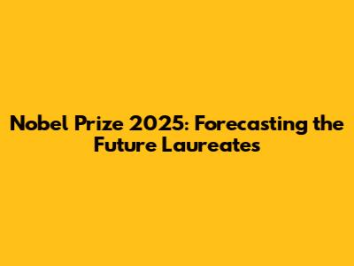 Nobel Prize 2025: Forecasting the Future Laureates