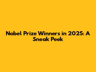 Nobel Prize Winners in 2025: A Sneak Peek