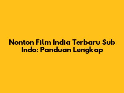 Nonton Film India Terbaru Sub Indo: Panduan Lengkap
