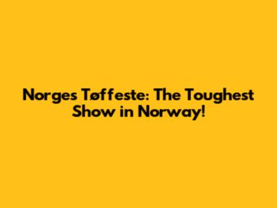 Norges Tøffeste: The Toughest Show in Norway!