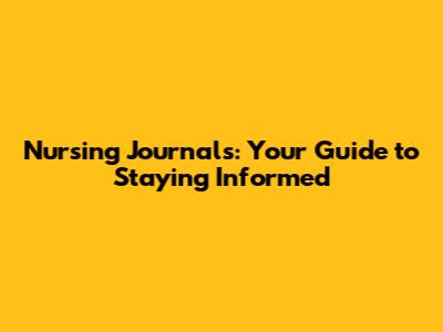 Nursing Journals: Your Guide to Staying Informed