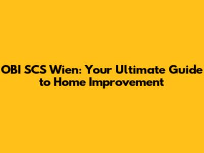OBI SCS Wien: Your Ultimate Guide to Home Improvement