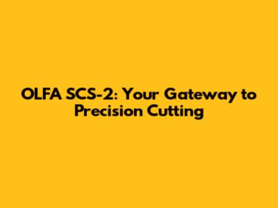 OLFA SCS-2: Your Gateway to Precision Cutting