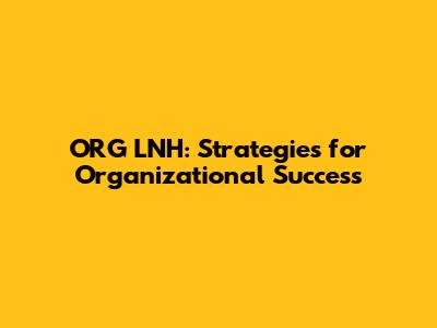 ORG LNH: Strategies for Organizational Success