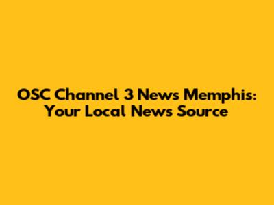 OSC Channel 3 News Memphis: Your Local News Source