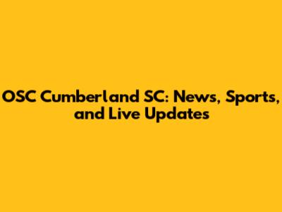 OSC Cumberland SC: News, Sports, and Live Updates