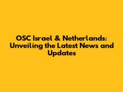 OSC Israel & Netherlands: Unveiling the Latest News and Updates