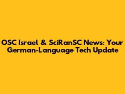 OSC Israel & SciRanSC News: Your German-Language Tech Update
