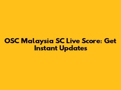 OSC Malaysia SC Live Score: Get Instant Updates
