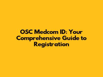 OSC Medcom ID: Your Comprehensive Guide to Registration
