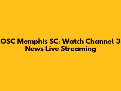 OSC Memphis SC: Watch Channel 3 News Live Streaming