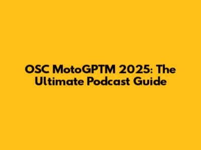OSC MotoGPTM 2025: The Ultimate Podcast Guide