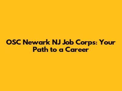 OSC Newark NJ Job Corps: Your Path to a Career