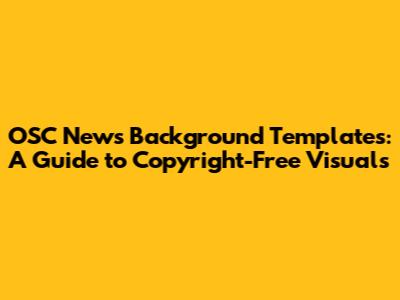 OSC News Background Templates: A Guide to Copyright-Free Visuals