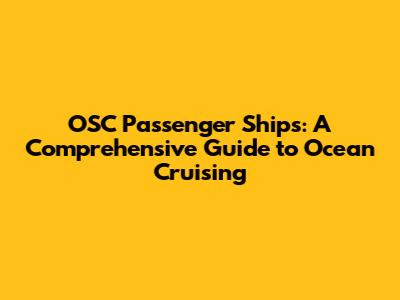 OSC Passenger Ships: A Comprehensive Guide to Ocean Cruising