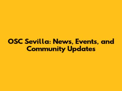 OSC Sevilla: News, Events, and Community Updates