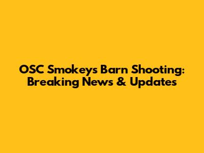 OSC Smokey's Barn Shooting: Breaking News & Updates