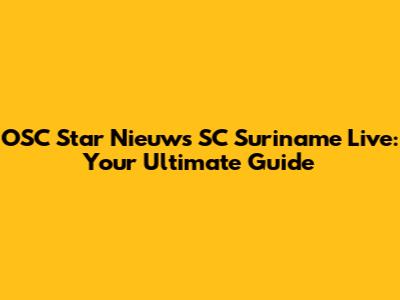 OSC Star Nieuws SC Suriname Live: Your Ultimate Guide