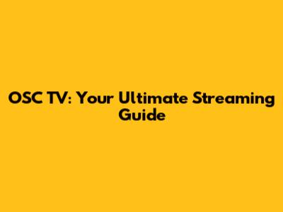 OSC TV: Your Ultimate Streaming Guide